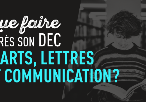 Quoi faire après son DEC en Arts, lettres et communication